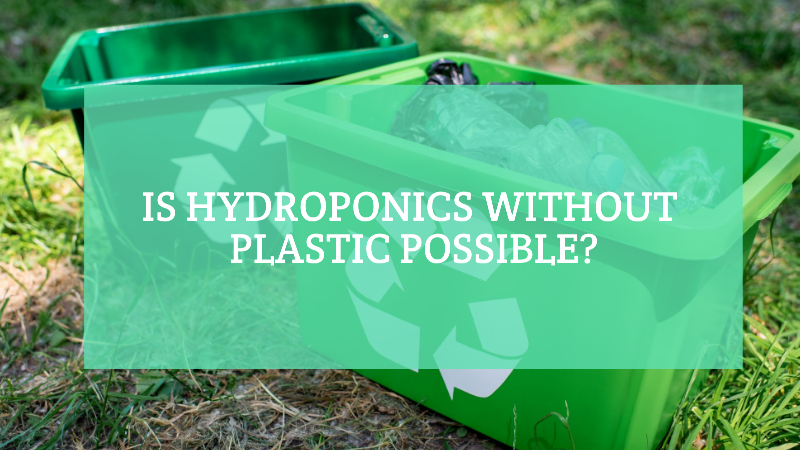 Is Hydroponics Without Plastic Possible?